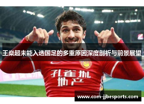 王燊超未能入选国足的多重原因深度剖析与前景展望