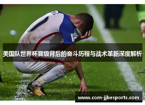 美国队世界杯晋级背后的奋斗历程与战术革新深度解析