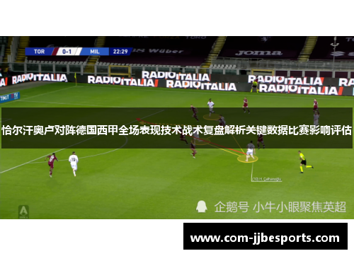 恰尔汗奥卢对阵德国西甲全场表现技术战术复盘解析关键数据比赛影响评估