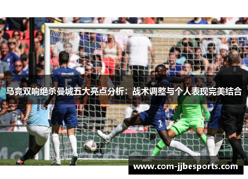 马竞双响绝杀曼城五大亮点分析:战术调整与个人表现完美结合 马竞双响绝杀曼城五大亮点分析:战术调整与个人表现完美结合