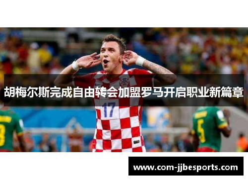胡梅尔斯完成自由转会加盟罗马开启职业新篇章 胡梅尔斯完成自由转会加盟罗马开启职业新篇章